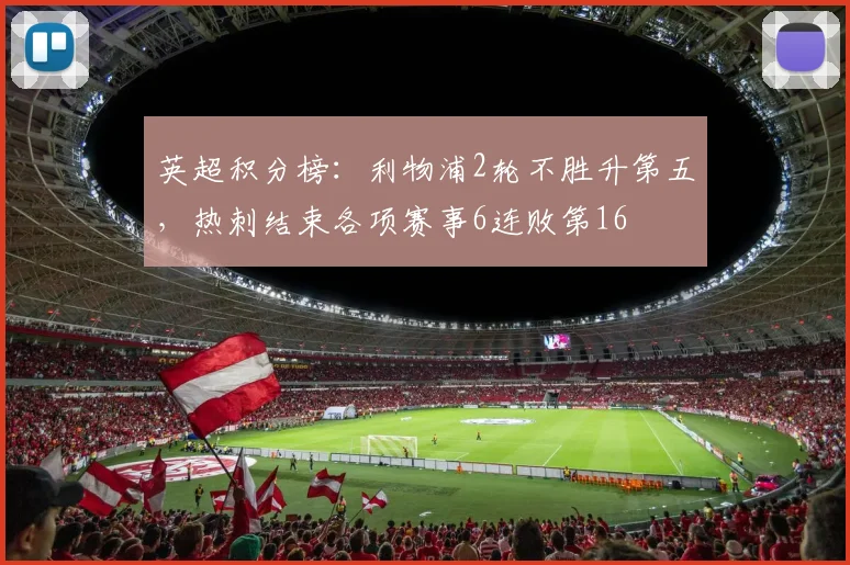 英超积分榜：利物浦2轮不胜升第五，热刺结束各项赛事6连败第16